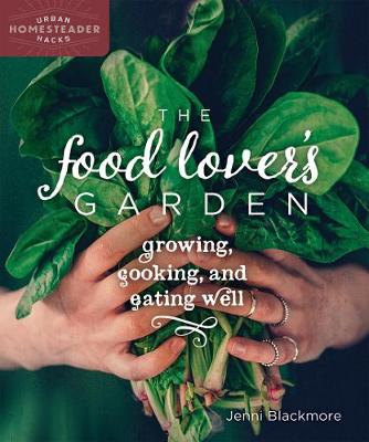 Jenni Blackmore - The Food Lover's Garden: Growing, Cooking, and Eating Well (Urban Homesteader Hacks) - 9780865718425 - V9780865718425