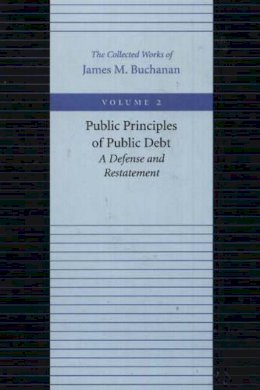 James M Buchanan - The Public Principles of Public Debt - 9780865972162 - V9780865972162 James M Buchanan - The Public Principles of Public Debt - 9780865972162 - V9780865972162