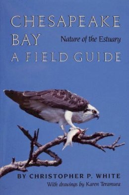 Christopher P. White - Chesapeake Bay: Nature of the Estuary: A Field Guide - 9780870333514 - V9780870333514