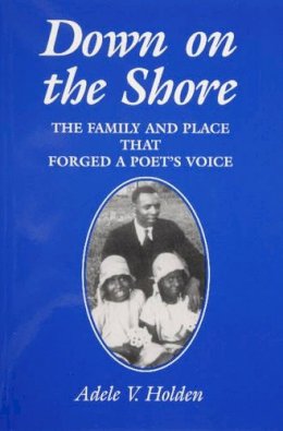 Adele V. Holden - Down on the Shore: The Family and Place That Forged a Poet's Voice - 9780870335471 - V9780870335471