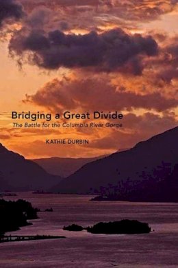 Kathie Durbin - Bridging a Great Divide: The Battle for the Columbia River Gorge - 9780870717161 - V9780870717161