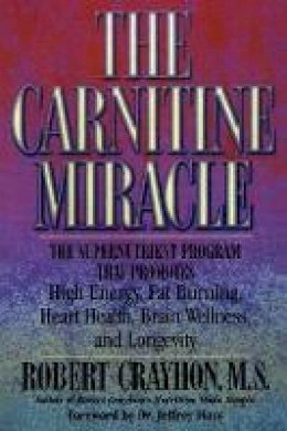 Robert Crayhon - The Carnitine Miracle: The Supernutrient Program That Promotes High Energy, Fat Burning, Heart Health, Brain Wellness and Longevity - 9780871318848 - V9780871318848