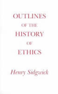 Henry Sidgwick - Outlines of the History of Ethics - 9780872200609 - V9780872200609 Henry Sidgwick - Outlines of the History of Ethics - 9780872200609 - V9780872200609