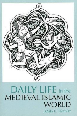 James E. Lindsay - Daily Life in the Medieval Islamic World - 9780872209343 - V9780872209343