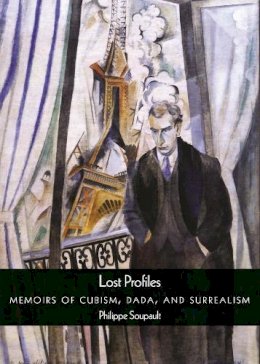Philippe Soupault - Lost Profiles: Memoirs of Cubism, Dada, and Surrealism - 9780872867277 - V9780872867277