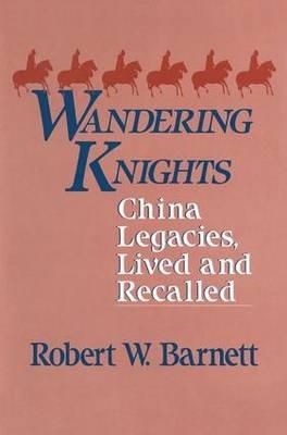 Robert W. Barnett - Wandering Knights: China Legacies, Lived and Recalled - 9780873325134 - KMR0000144