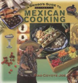 Mad Coyote Joe - Gringo's Guide to Authentic Mexican Cooking - 9780873587877 - V9780873587877