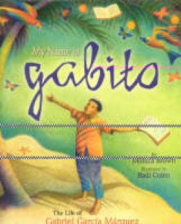 Monica Brown - My Name Is Gabito: The Life of Gabriel Garcia Marquez - 9780873589345 - V9780873589345