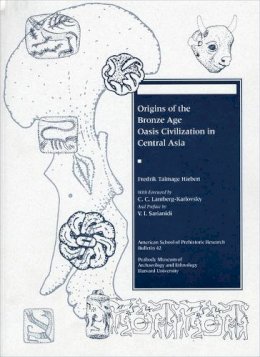 Fredrik Talmage Hiebert - Origins of the Bronze Age Oasis Civilization in Central Asia - 9780873655453 - V9780873655453