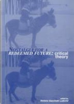 Stefano Giacchetti Ludovisi (Ed.) - Nostalgia For A Redeemed Future: Critical Theory - 9780874130720 - V9780874130720