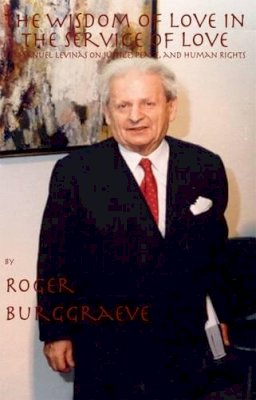 Roger Burggraeve - The Wisdom of Love in the Service of Love: Emmanuel Levinas on Justice, Peace and Human Rights (Marquette Studies in Philosophy) - 9780874626520 - V9780874626520