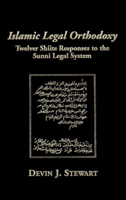 Devin J Stewart - Islamic Legal Orthodoxy: Twelver Shiite Responses to the Sunni Legal System - 9780874809107 - V9780874809107 Devin J Stewart - Islamic Legal Orthodoxy: Twelver Shiite Responses to the Sunni Legal System - 9780874809107 - V9780874809107