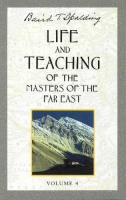 Baird T. Spalding - Life and Teaching of the Masters of the Far East, Vol. 4 - 9780875163666 - V9780875163666