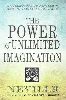 Neville Goddard - The Power of Unlimited Imagination: A Collection of Neville's San Francisco Lectures - 9780875168791 - V9780875168791