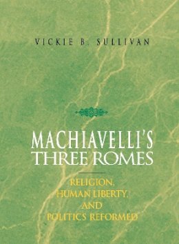Iv Vickie B. Sullivan - Machiavelli's Three Rome'S - 9780875802138 - V9780875802138