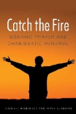 Michael Wilkinson - Catch the Fire: Soaking Prayer and Charismatic Renewal - 9780875807058 - V9780875807058