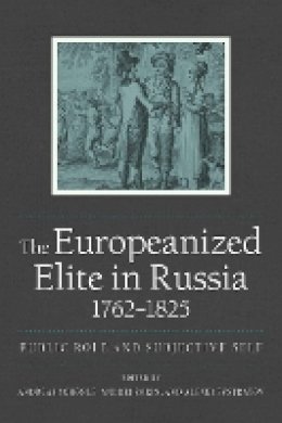 Andreas Schönle (Ed.) - The Europeanized Elite in Russia, 1762 1825. Public Role and Subjective Self.  - 9780875807478 - V9780875807478