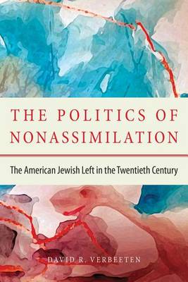 David Verbeeten - The Politics of Nonassimilation: The American Jewish Left in the Twentieth Century - 9780875807539 - V9780875807539