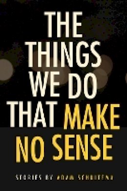 Adam Schuitema - The Things We Do That Make No Sense. Stories.  - 9780875807638 - V9780875807638