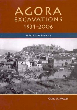 Craig A. Mauzy - Agora Excavations, 1931-2006: A Pictorial History - 9780876619100 - V9780876619100