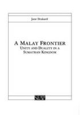 Jane Drakard - A Malay Frontier: Unity and Duality in a Sumatran Kingdom (Studies on Southeast Asia) - 9780877277064 - V9780877277064