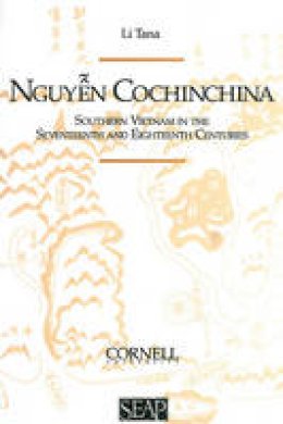 Li Tana - Nguyen Cochinchina: Southern Vietnam in the Seventeenth and Eighteenth Centuries (Studies on Southeast Asia) - 9780877277224 - V9780877277224