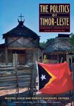 Michael Leach (Ed.) - The Politics of Timor-Leste: Democratic Consolidation after Intervention (Studies on Southeast Asia) - 9780877277590 - V9780877277590
