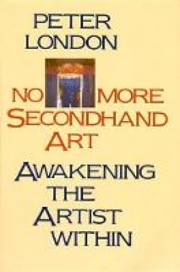 Peter London - No More Secondhand Art: Awakening the Artist Within - 9780877734826 - V9780877734826