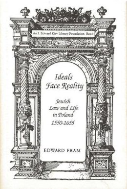 Edward Fram - Ideals Face Reality: Jewish Law and Life in Poland, 1550-1655 (Monographs of the Hebrew Union College) - 9780878204205 - V9780878204205