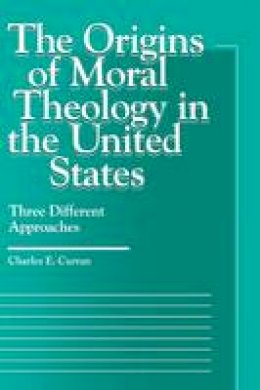 Charles E. Curran - The Origins of Moral Theology in the United States - 9780878406357 - V9780878406357