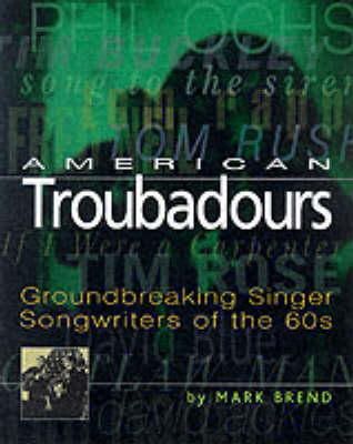 Mark Brend - American Troubadours: Groundbreaking Singer-Songwriters of the 60s - 9780879306410 - KEX0204179
