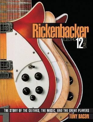 Tony Bacon - RICKENBACKER ELECTRIC 12-STRING: The Story of the Guitars, the Music, and the Great Players (Book) - 9780879309886 - V9780879309886