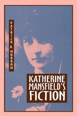 Patrick D. Morrow - Katherine Mansfield's Fiction - 9780879725648 - V9780879725648
