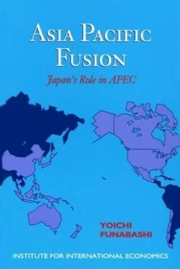 Funabashi Yoichi - Asia Pacific Fusion: Japan's Role in Apec (Policy Analyses in International Economics) - 9780881322248 - V9780881322248