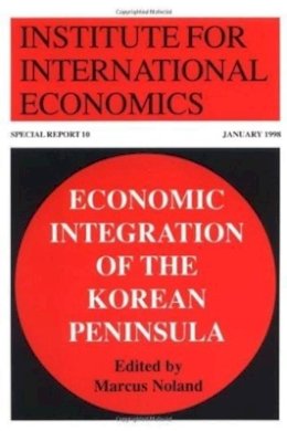 Marcus Noland - Economic Integration of the Korean Peninsula (Special Reports (Institute for International Economics (U.S.)), No. 10.) - 9780881322552 - V9780881322552