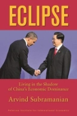 Arvind Subramanian - Eclipse – Living in the Shadow of China`s Economic Dominance - 9780881326062 - V9780881326062