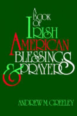 Andrew M. Greeley - A Book of Irish American Blessings & Prayers - 9780883472699 - KEX0289538