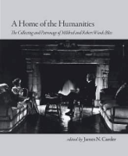 James N. Carder (Ed.) - A Home of the Humanities: The Collecting and Patronage of Mildred and Robert Woods Bliss (Dumbarton Oaks Museum Publications) - 9780884023654 - V9780884023654