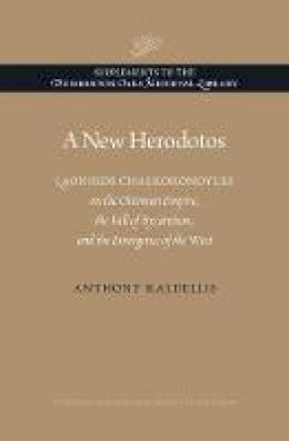 Anthony Kaldellis - A New Herodotos: Laonikos Chalkokondyles on the Ottoman Empire, the Fall of Byzantium, and the Emergence of the West (Supplements to the Dumbarton Oaks Medieval Library) - 9780884024019 - V9780884024019