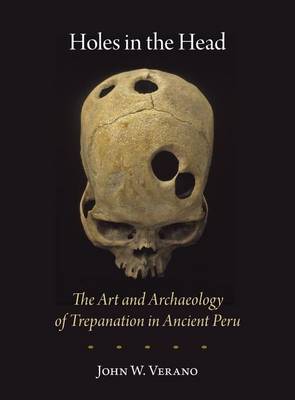 John W. Verano - Holes in the Head: The Art and Archaeology of Trepanation in Ancient Peru (Dumbarton Oaks Pre-Columbian Art and Archaeology Studies Series) - 9780884024125 - V9780884024125