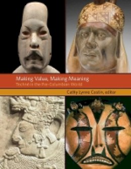 Cathy Lynne Costin - Making Value, Making Meaning: Techné in the Pre-Columbian World (Dumbarton Oaks Pre-Columbian Symposia and Colloquia) - 9780884024156 - V9780884024156