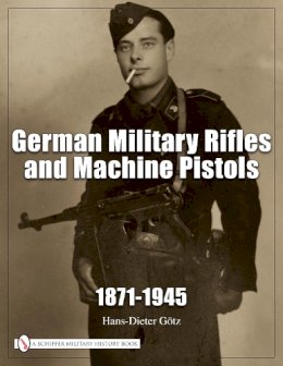 Hans-Dieter Gotz - German Military Rifles & Machine Pistols 1871-1945: - 9780887402647 - V9780887402647