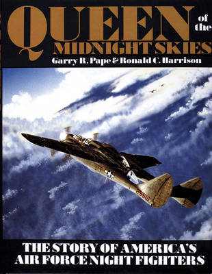 Garry R. Pape - Queen of the Midnight Skies: The Story of America´s Air Force Night Fighters - 9780887404153 - V9780887404153
