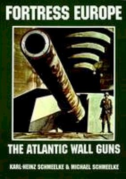 Karl-Heinz Schmeelke - Fortress Europe: The Atlantic Wall Guns - 9780887405259 - V9780887405259
