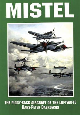 Hans Peter Dabrowski - Mistel: The Piggy-Back Aircraft of the Luftwaffe - 9780887406683 - V9780887406683