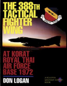 Don Logan - The 388th Tactical Fighter Wing at Korat Royal Thai Air Force Base 1972: at Korat Royal Thai Air Force Base 1972 - 9780887407987 - V9780887407987