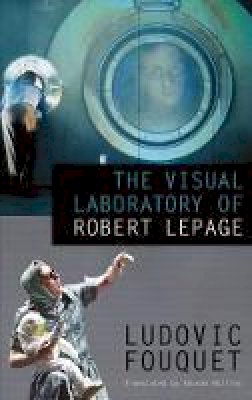 Ludovic Fouquet - The Visual Laboratory of Robert Lepage - 9780889227743 - V9780889227743