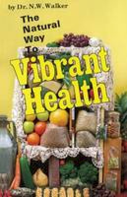 Norman W. Walker - The Natural Way to Vibrant Health - 9780890190357 - V9780890190357