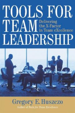 Gregory Huszczo - Tools for Team Leadership: Delivering the X-Factor in Team eXcellence - 9780891063865 - V9780891063865