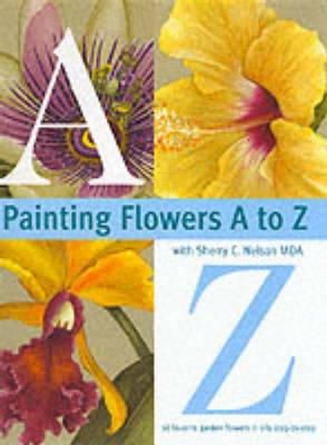 Sherry C. Nelson - Painting Flowers from A-Z with Sherry C.Nelson, MDA - 9780891349389 - V9780891349389